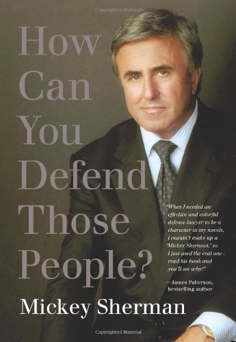 Mickey Sherman/How Can You Defend Those People?